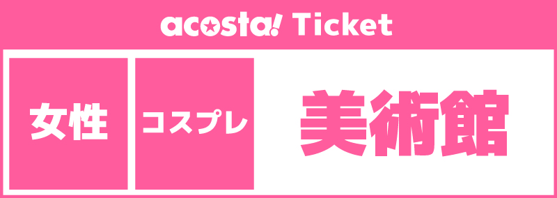 【第1女性更衣室/美術館貸切】2026年9月20日(日)acosta!@京まふ